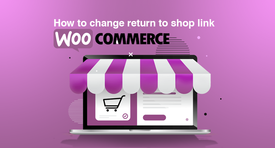 Steps on How To Change Return To Shop Link In WooCommerce